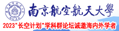 中国老人肏逼免费视频南京航空航天大学2023“长空计划”学科群论坛诚邀海内外学者